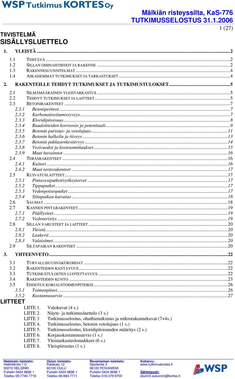 ..7 2.3.1 Betonipeitteet...7 2.3.2 Karbonatisoitumissyvyys...7 2.3.3 Kloridipitoisuus...8 2.3.4 Raudoitteiden korroosio ja potentiaali...9 2.3.5 Betonin puristus ja vetolujuus...11 2.3.6 Betonin halkeilu ja tiiveys.