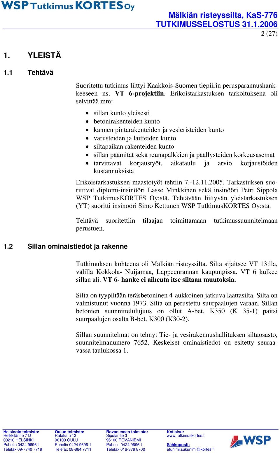 Erikoistarkastuksen tarkoituksena oli selvittää mm: sillan kunto yleisesti betonirakenteiden kunto kannen pintarakenteiden ja vesieristeiden kunto varusteiden ja laitteiden kunto siltapaikan