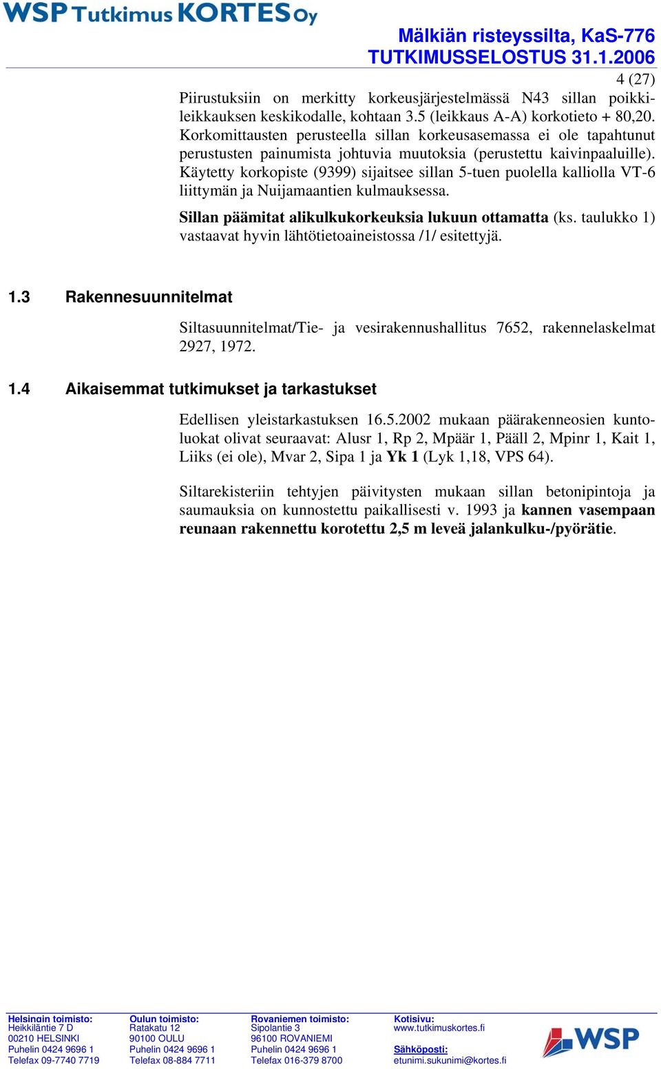 Käytetty korkopiste (9399) sijaitsee sillan 5tuen puolella kalliolla VT6 liittymän ja Nuijamaantien kulmauksessa. Sillan päämitat alikulkukorkeuksia lukuun ottamatta (ks.