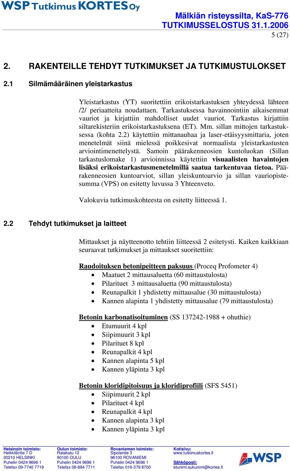 Tarkastuksessa havainnointiin aikaisemmat vauriot ja kirjattiin mahdolliset uudet vauriot. Tarkastus kirjattiin siltarekisteriin erikoistarkastuksena (ET). Mm. sillan mittojen tarkastuksessa (kohta 2.