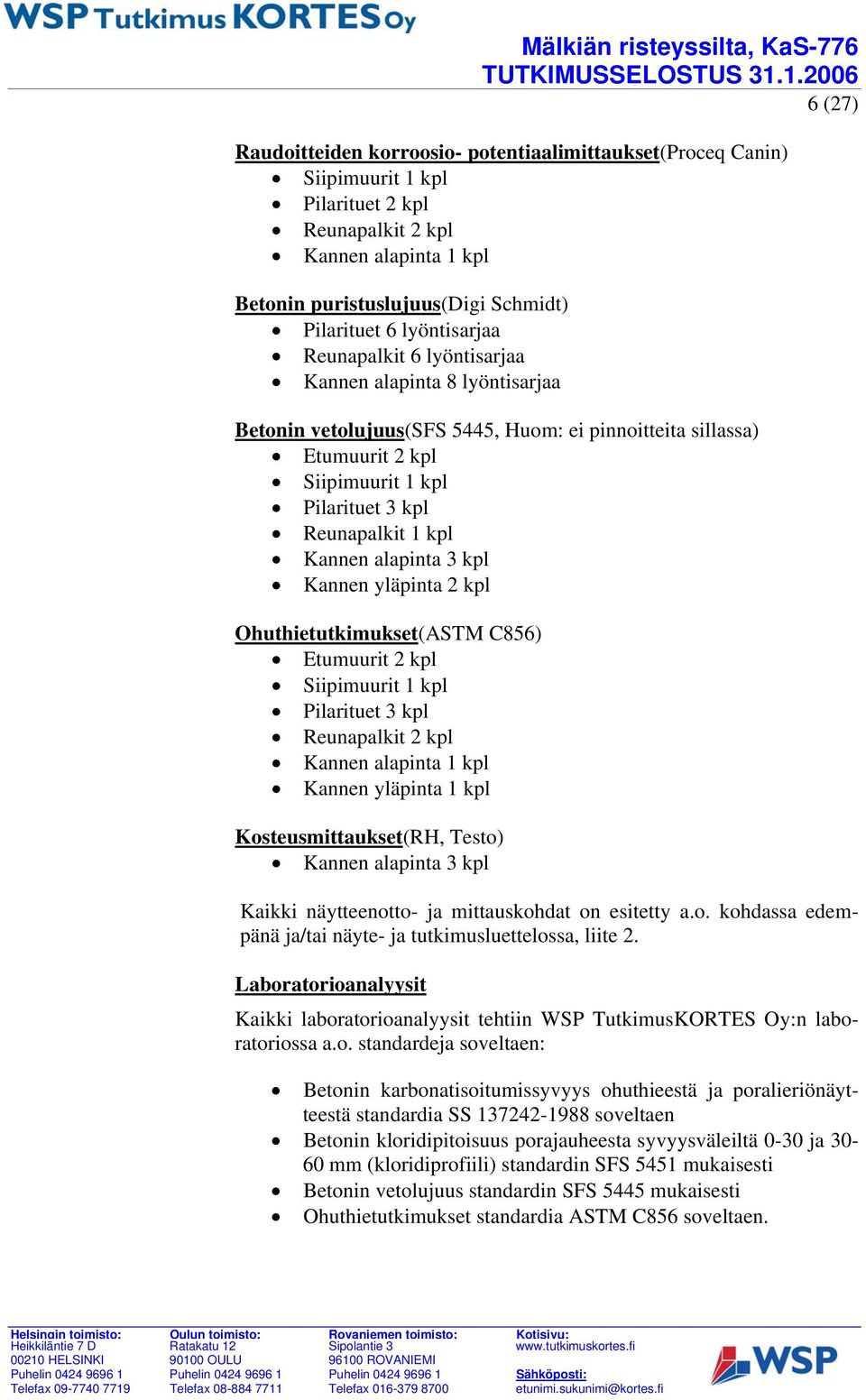 lyöntisarjaa Reunapalkit 6 lyöntisarjaa Kannen alapinta 8 lyöntisarjaa Betonin vetolujuus(sfs 5445, Huom: ei pinnoitteita sillassa) Etumuurit 2 kpl Siipimuurit 1 kpl Pilarituet 3 kpl Reunapalkit 1