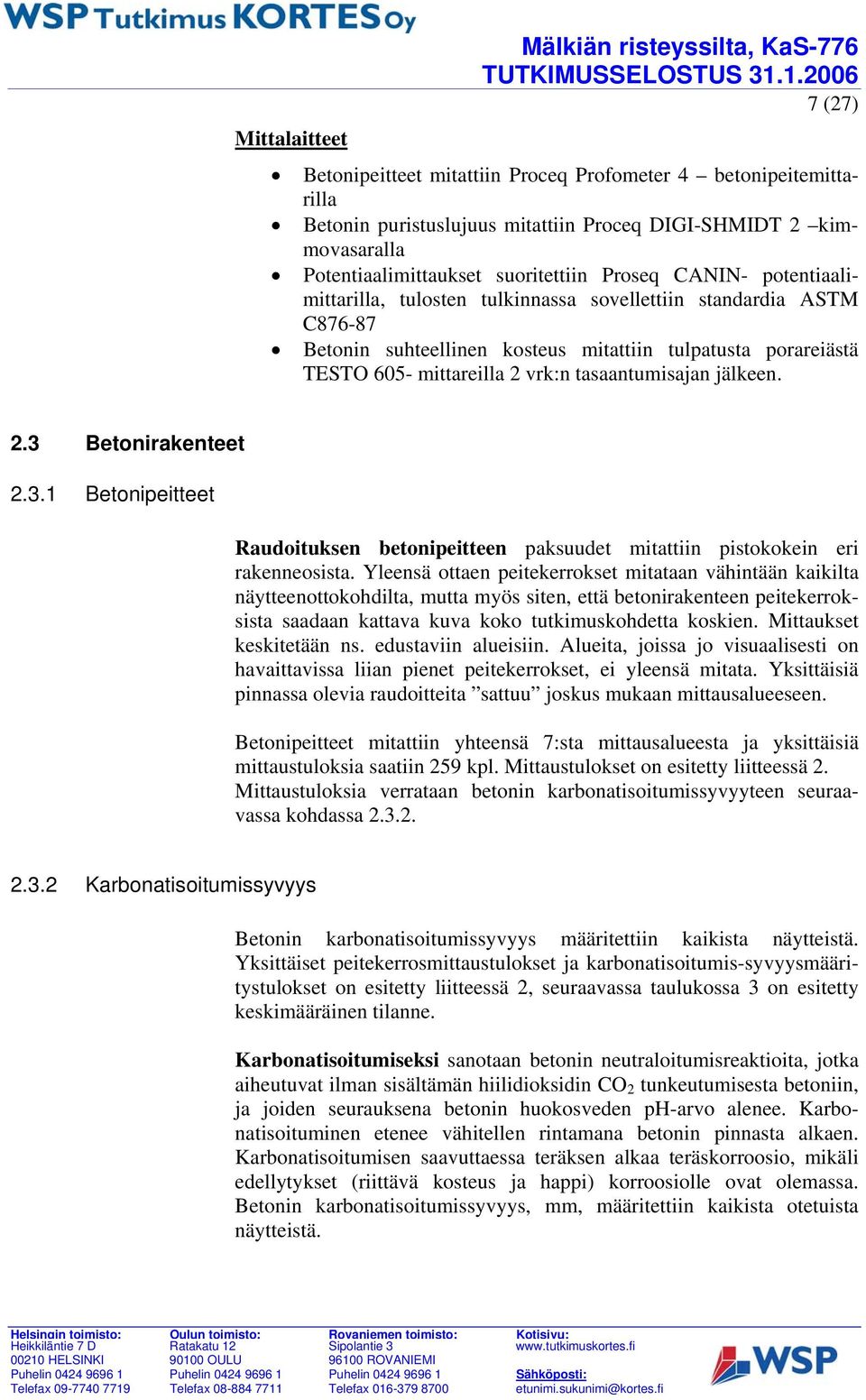 Proseq CANIN potentiaalimittarilla, tulosten tulkinnassa sovellettiin standardia ASTM C87687 Betonin suhteellinen kosteus mitattiin tulpatusta porareiästä TESTO 65 mittareilla 2 vrk:n tasaantumisajan