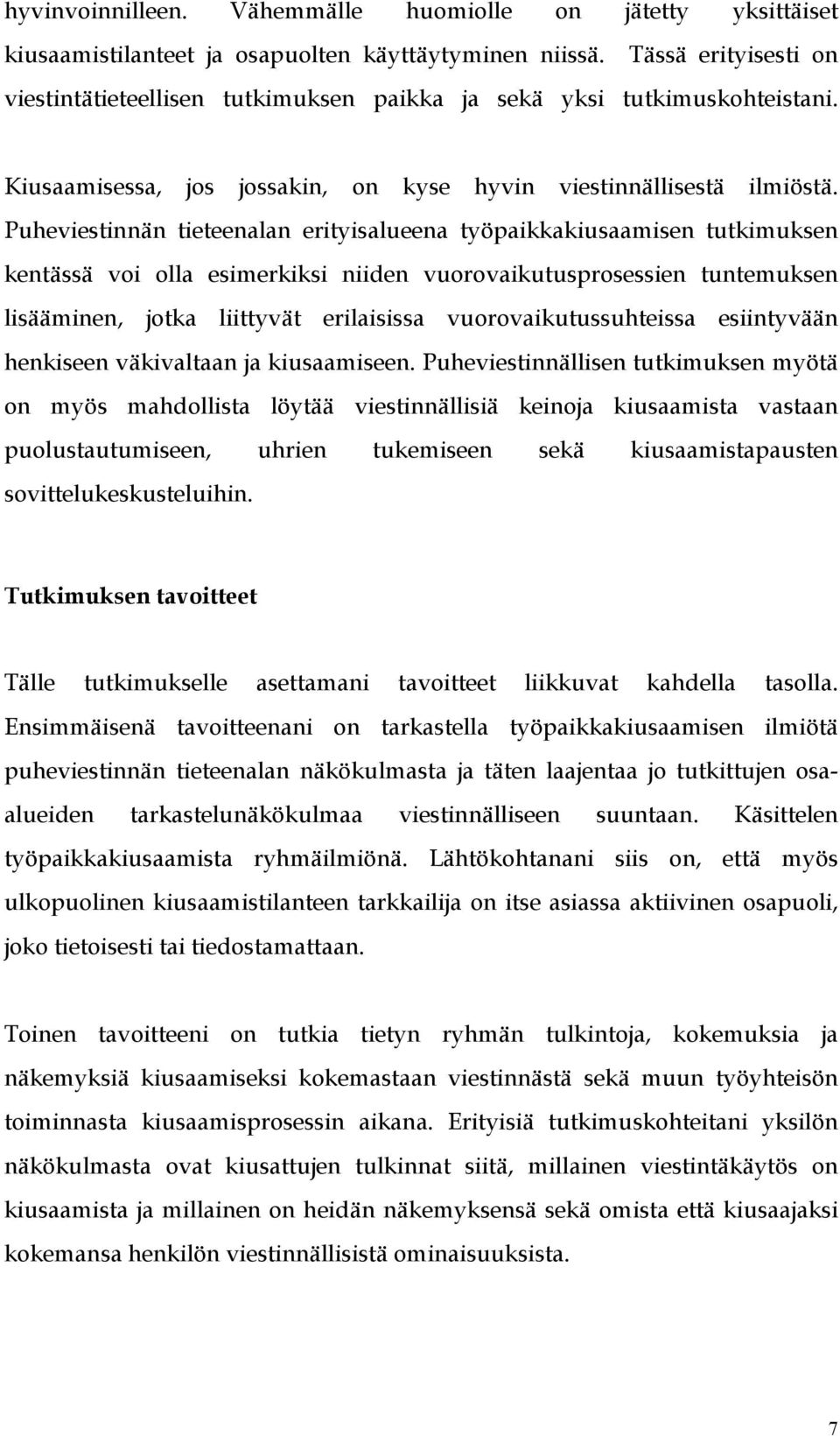 Puheviestinnän tieteenalan erityisalueena työpaikkakiusaamisen tutkimuksen kentässä voi olla esimerkiksi niiden vuorovaikutusprosessien tuntemuksen lisääminen, jotka liittyvät erilaisissa