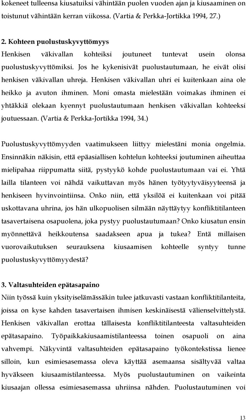 Henkisen väkivallan uhri ei kuitenkaan aina ole heikko ja avuton ihminen. Moni omasta mielestään voimakas ihminen ei yhtäkkiä olekaan kyennyt puolustautumaan henkisen väkivallan kohteeksi joutuessaan.