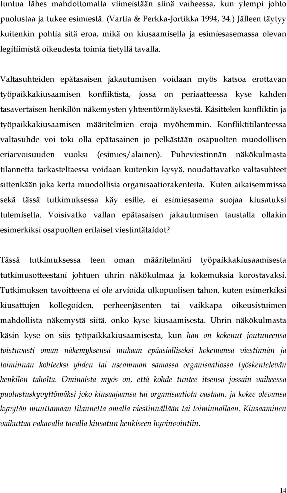 Valtasuhteiden epätasaisen jakautumisen voidaan myös katsoa erottavan työpaikkakiusaamisen konfliktista, jossa on periaatteessa kyse kahden tasavertaisen henkilön näkemysten yhteentörmäyksestä.