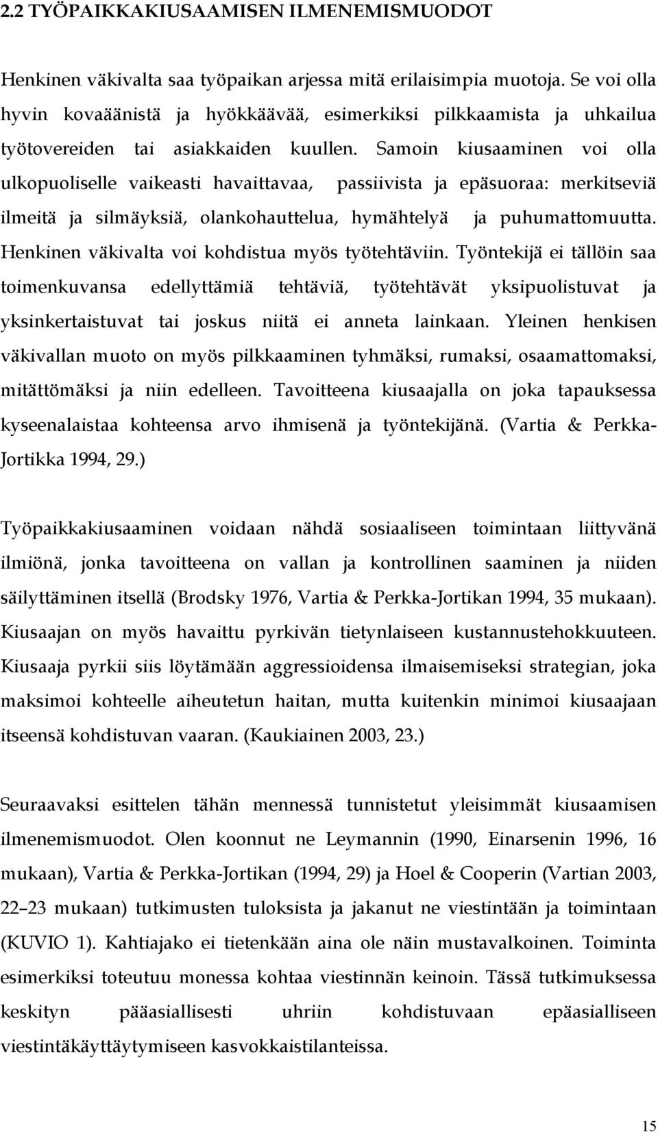 Samoin kiusaaminen voi olla ulkopuoliselle vaikeasti havaittavaa, passiivista ja epäsuoraa: merkitseviä ilmeitä ja silmäyksiä, olankohauttelua, hymähtelyä ja puhumattomuutta.