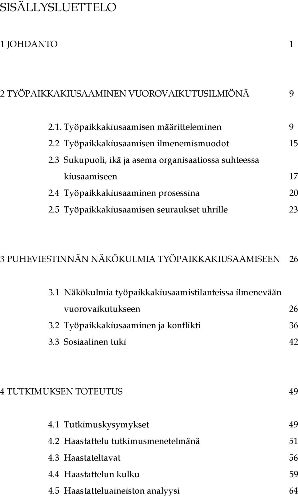 5 Työpaikkakiusaamisen seuraukset uhrille 23 3 PUHEVIESTINNÄN NÄKÖKULMIA TYÖPAIKKAKIUSAAMISEEN 26 3.