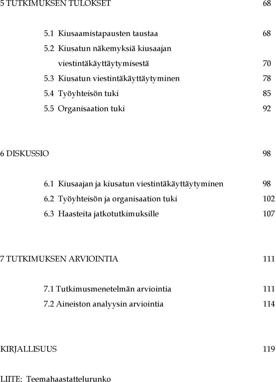 1 Kiusaajan ja kiusatun viestintäkäyttäytyminen 98 6.2 Työyhteisön ja organisaation tuki 102 6.