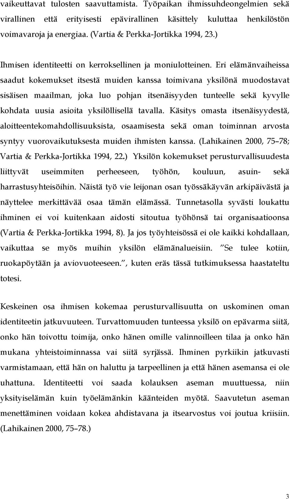 Eri elämänvaiheissa saadut kokemukset itsestä muiden kanssa toimivana yksilönä muodostavat sisäisen maailman, joka luo pohjan itsenäisyyden tunteelle sekä kyvylle kohdata uusia asioita yksilöllisellä