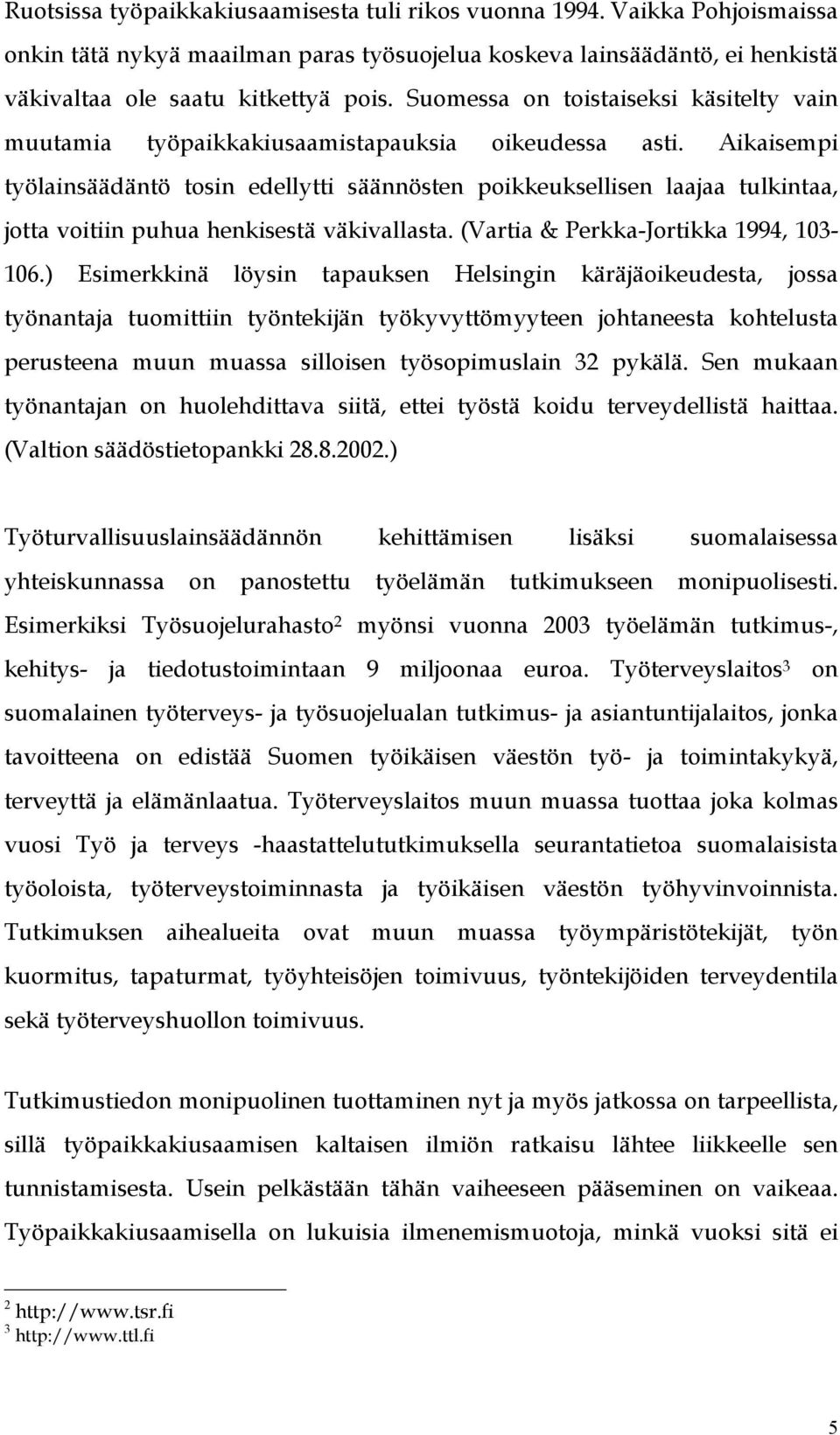 Aikaisempi työlainsäädäntö tosin edellytti säännösten poikkeuksellisen laajaa tulkintaa, jotta voitiin puhua henkisestä väkivallasta. (Vartia & Perkka-Jortikka 1994, 103-106.