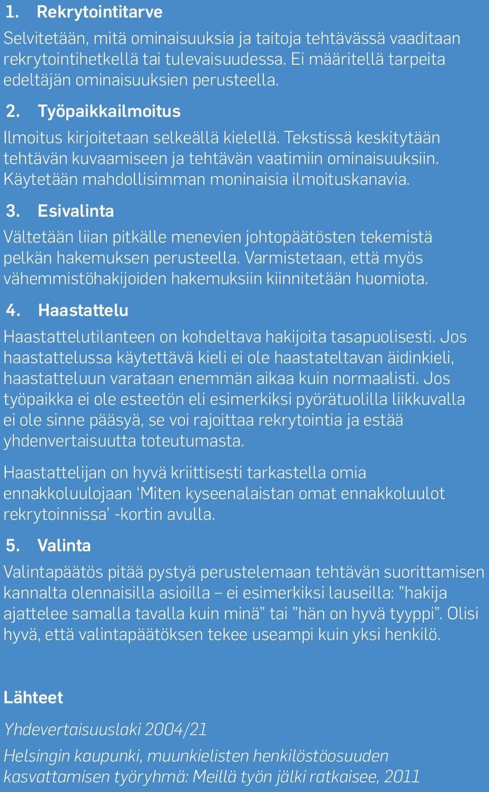 Esivalinta Vältetään liian pitkälle menevien johtopäätösten tekemistä pelkän hakemuksen perusteella. Varmistetaan, että myös vähemmistöhakijoiden hakemuksiin kiinnitetään huomiota. 4.