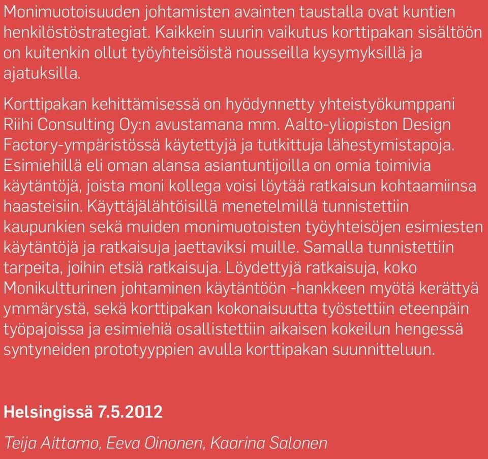 Korttipakan kehittämisessä on hyödynnetty yhteistyökumppani Riihi Consulting Oy:n avustamana mm. Aalto-yliopiston Design Factory-ympäristössä käytettyjä ja tutkittuja lähestymistapoja.