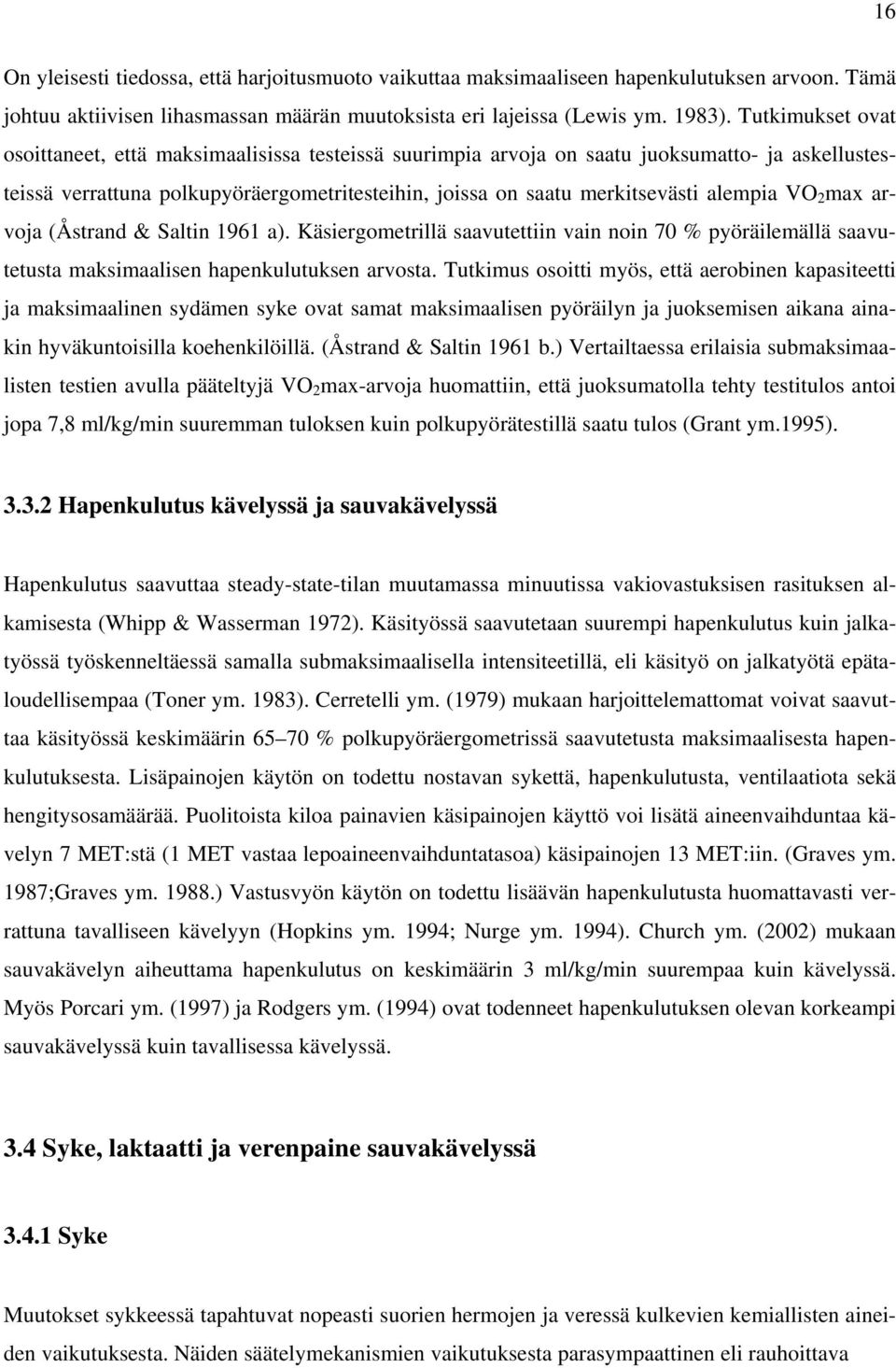 VO 2 max arvoja (Åstrand & Saltin 1961 a). Käsiergometrillä saavutettiin vain noin 70 % pyöräilemällä saavutetusta maksimaalisen hapenkulutuksen arvosta.