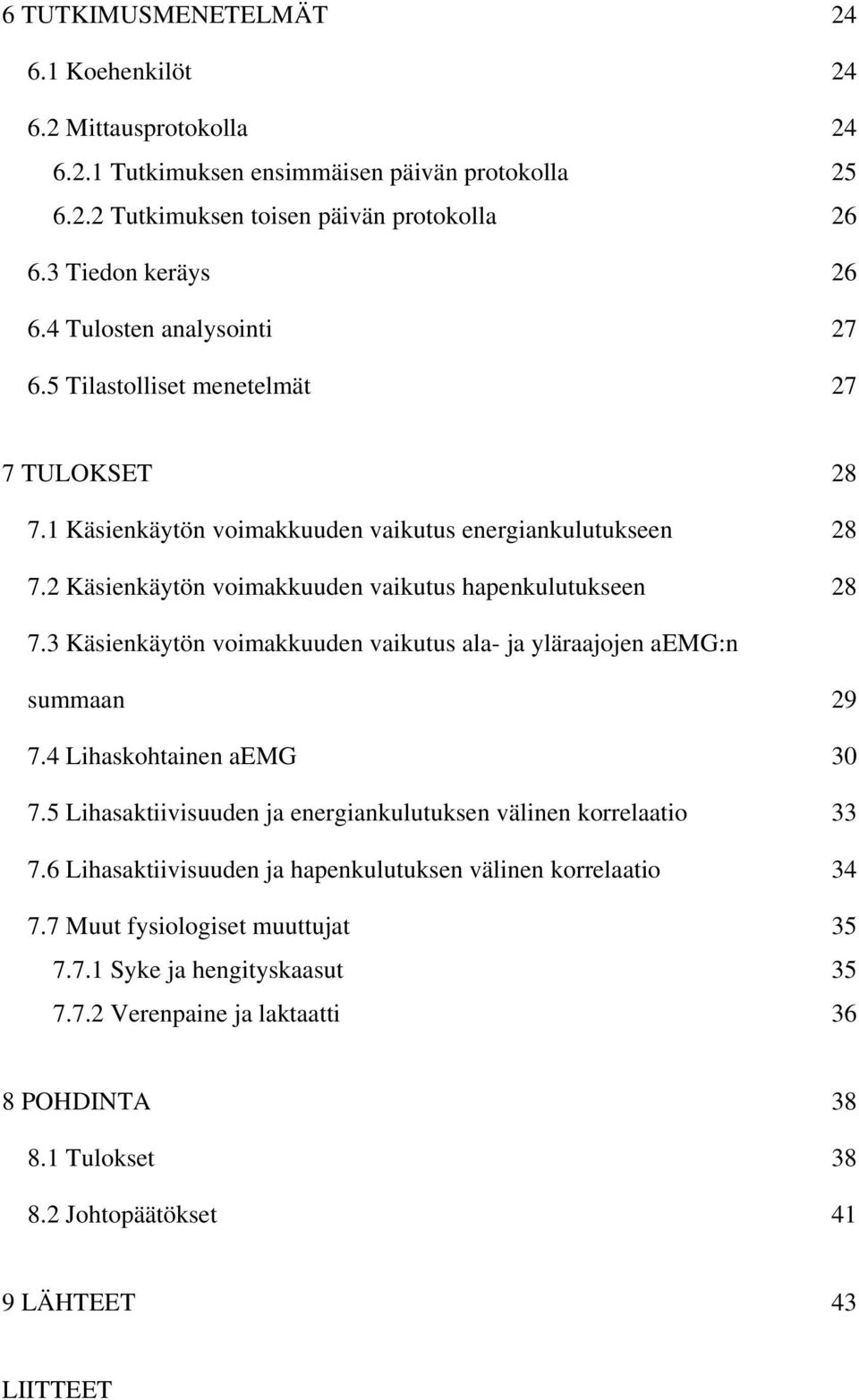 3 Käsienkäytön voimakkuuden vaikutus ala- ja yläraajojen aemg:n summaan 29 7.4 Lihaskohtainen aemg 30 7.5 Lihasaktiivisuuden ja energiankulutuksen välinen korrelaatio 33 7.