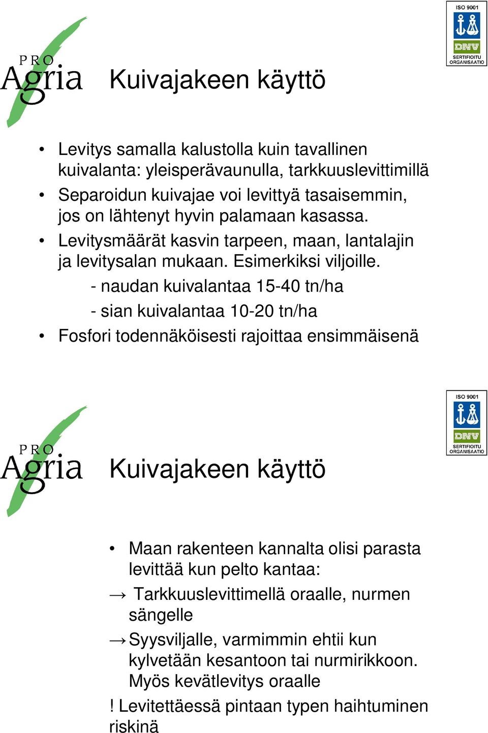 - naudan kuivalantaa 15-40 tn/ha - sian kuivalantaa 10-20 tn/ha Fosfori todennäköisesti rajoittaa ensimmäisenä Kuivajakeen käyttö Maan rakenteen kannalta olisi parasta