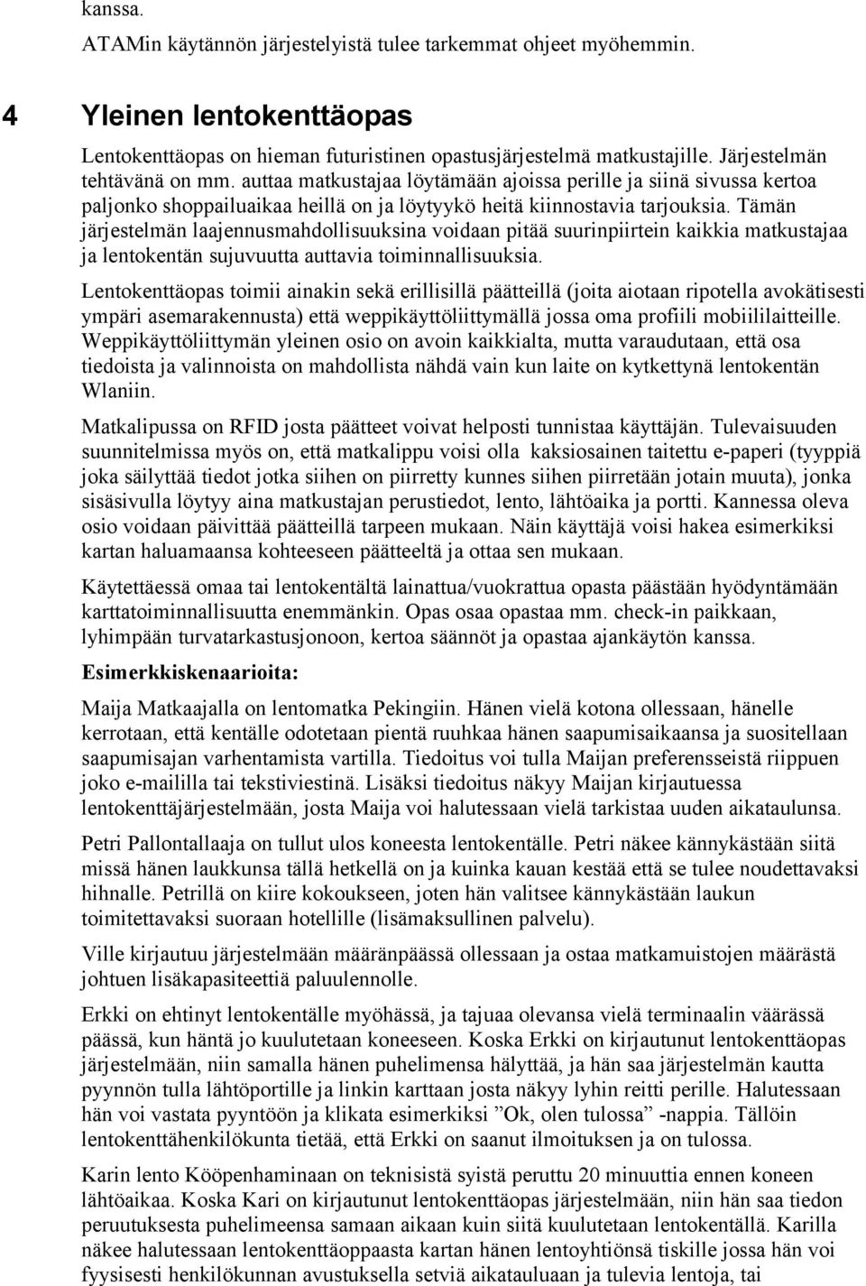 Tämän järjestelmän laajennusmahdollisuuksina voidaan pitää suurinpiirtein kaikkia matkustajaa ja lentokentän sujuvuutta auttavia toiminnallisuuksia.