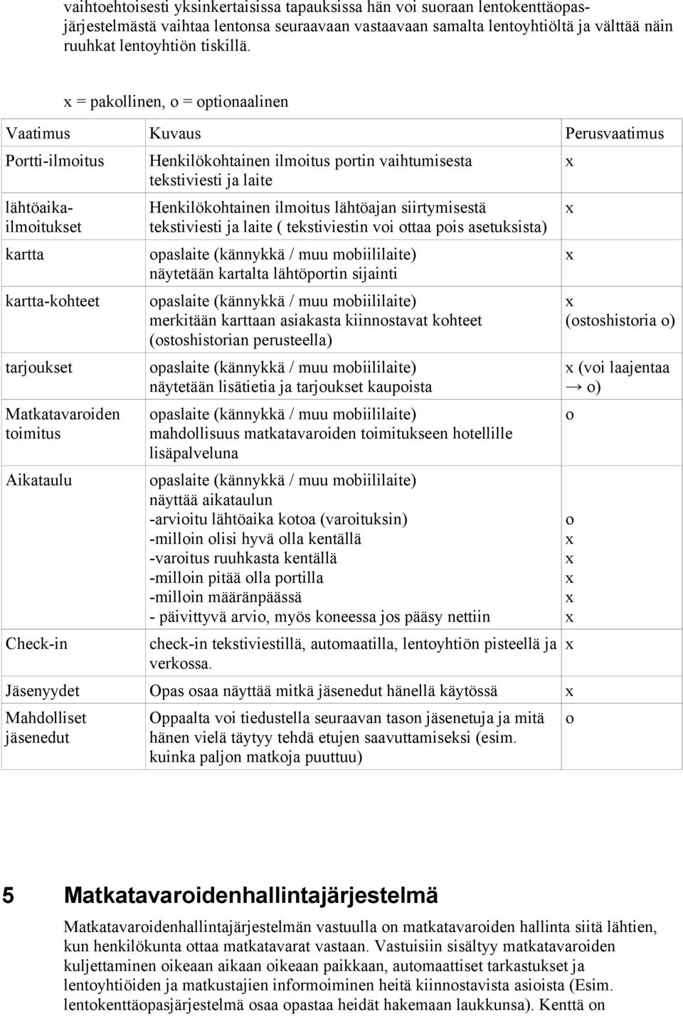 ilmoitus portin vaihtumisesta tekstiviesti ja laite Henkilökohtainen ilmoitus lähtöajan siirtymisestä tekstiviesti ja laite ( tekstiviestin voi ottaa pois asetuksista) opaslaite (kännykkä / muu