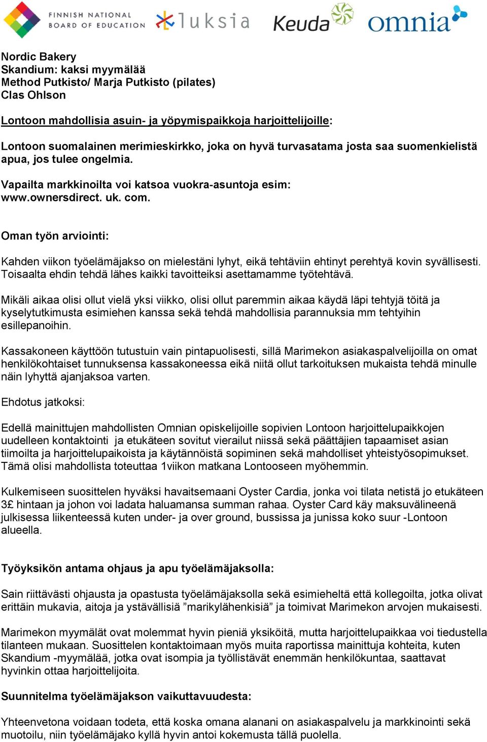 Oman työn arviointi: Kahden viikon työelämäjakso on mielestäni lyhyt, eikä tehtäviin ehtinyt perehtyä kovin syvällisesti. Toisaalta ehdin tehdä lähes kaikki tavoitteiksi asettamamme työtehtävä.