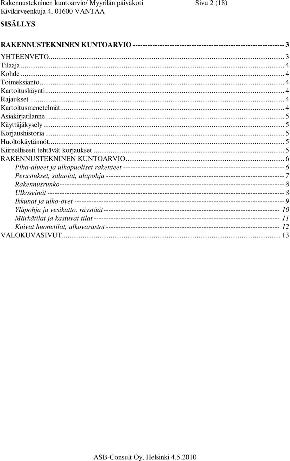 .. 5 Kiireellisesti tehtävät korjaukset... 5 RAKENNUSTEKNINEN KUNTOARVIO.