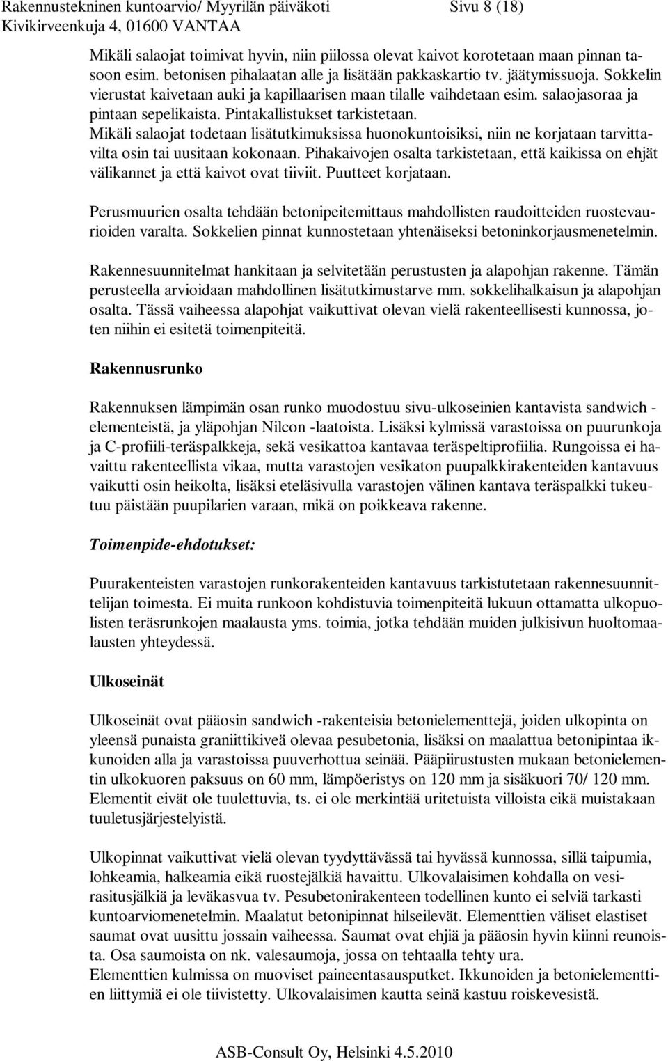 Pintakallistukset tarkistetaan. Mikäli salaojat todetaan lisätutkimuksissa huonokuntoisiksi, niin ne korjataan tarvittavilta osin tai uusitaan kokonaan.