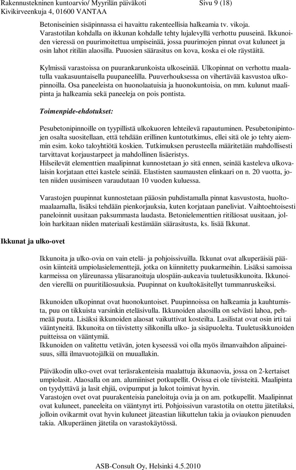 Puuosien säärasitus on kova, koska ei ole räystäitä. Kylmissä varastoissa on puurankarunkoista ulkoseinää. Ulkopinnat on verhottu maalatulla vaakasuuntaisella puupaneelilla.