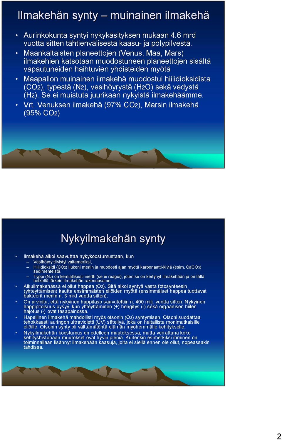 hiilidioksidista (CO2), typestä (N2), vesihöyrystä (H2O) sekä vedystä (H2). Se ei muistuta juurikaan nykyistä ilmakehäämme. Vrt.