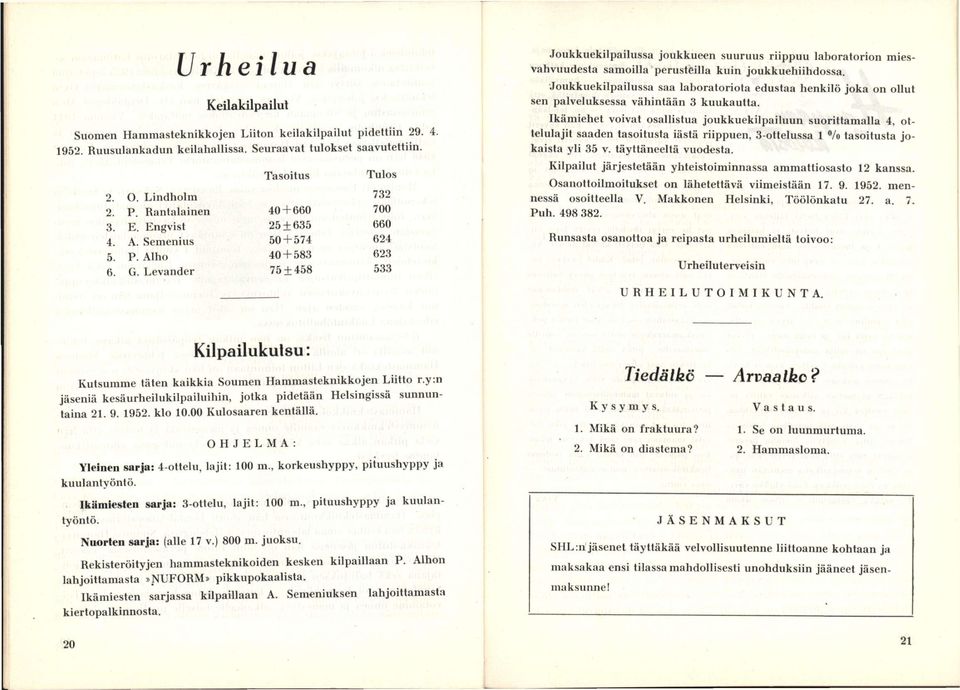 Levander 75 ± 458 533 Joukkuekilpailussa joukkueen suuruus riippuu laboratorion miesvahvuudesta samoilla perusteilla kuin joukkuehiihdossa.