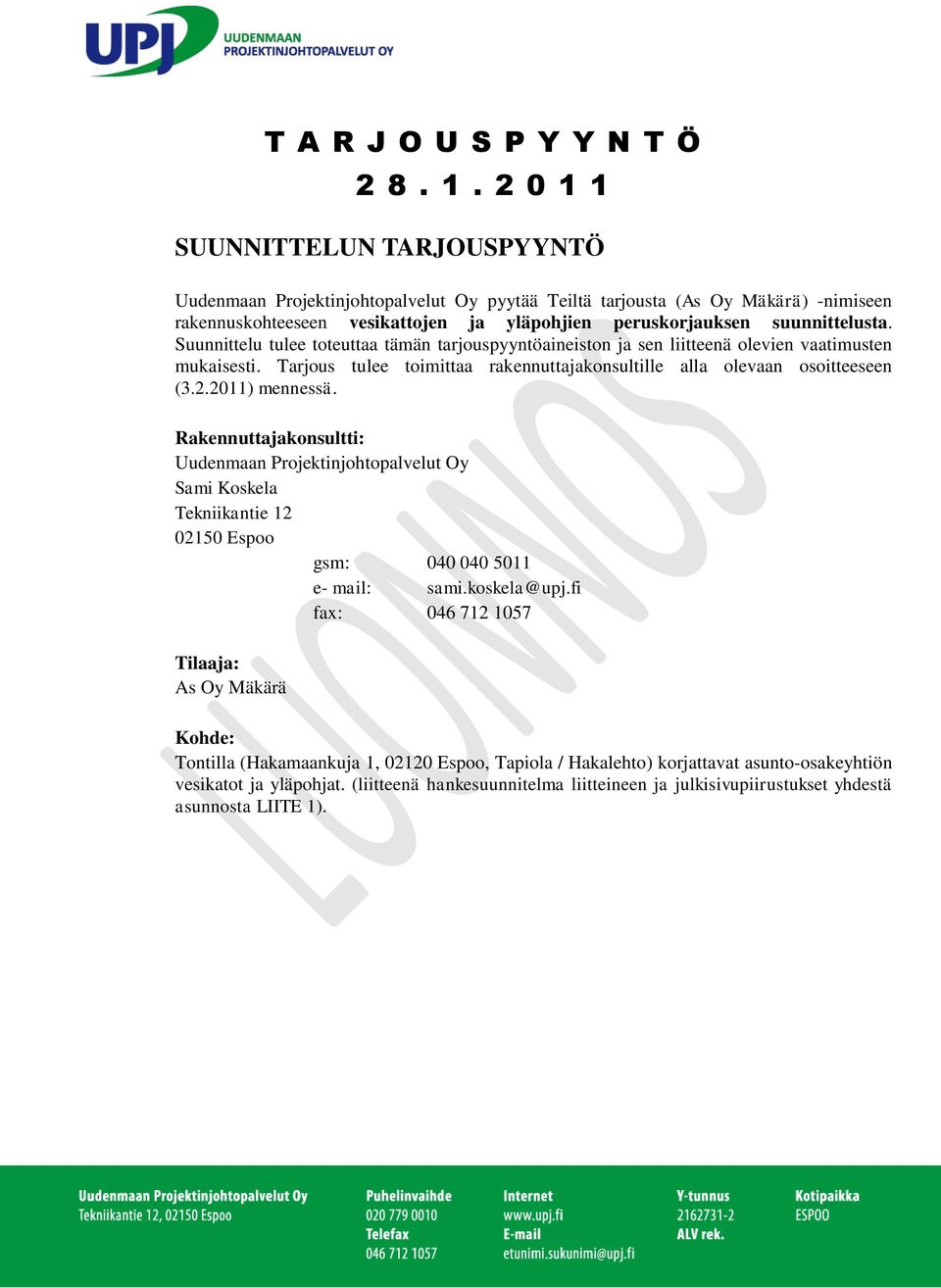 Suunnittelu tulee toteuttaa tämän tarjouspyyntöaineiston ja sen liitteenä olevien vaatimusten mukaisesti. Tarjous tulee toimittaa rakennuttajakonsultille alla olevaan osoitteeseen (3.2.2011) mennessä.