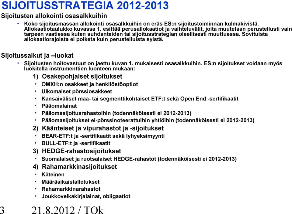 Sovituista allokaatiorajoista ei poiketa kuin perustelluista syistä. Sijoitussalkut ja luokat Sijoitusten hoitovastuut on jaettu kuvan 1. mukaisesti osasalkkuihin.