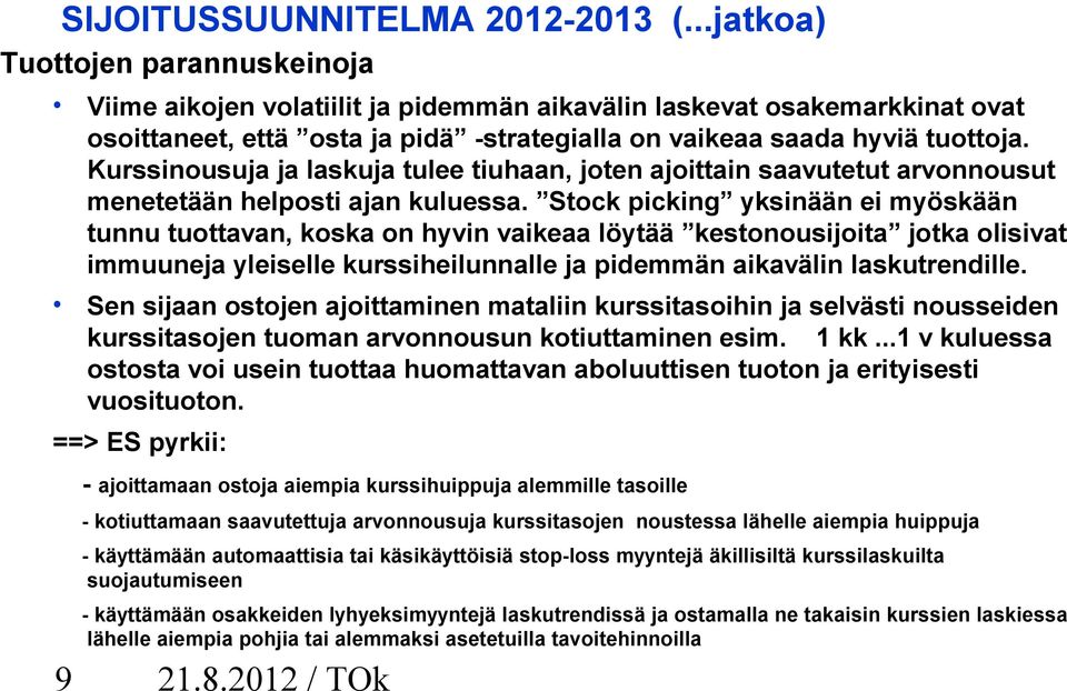 Kurssinousuja ja laskuja tulee tiuhaan, joten ajoittain saavutetut arvonnousut menetetään helposti ajan kuluessa.