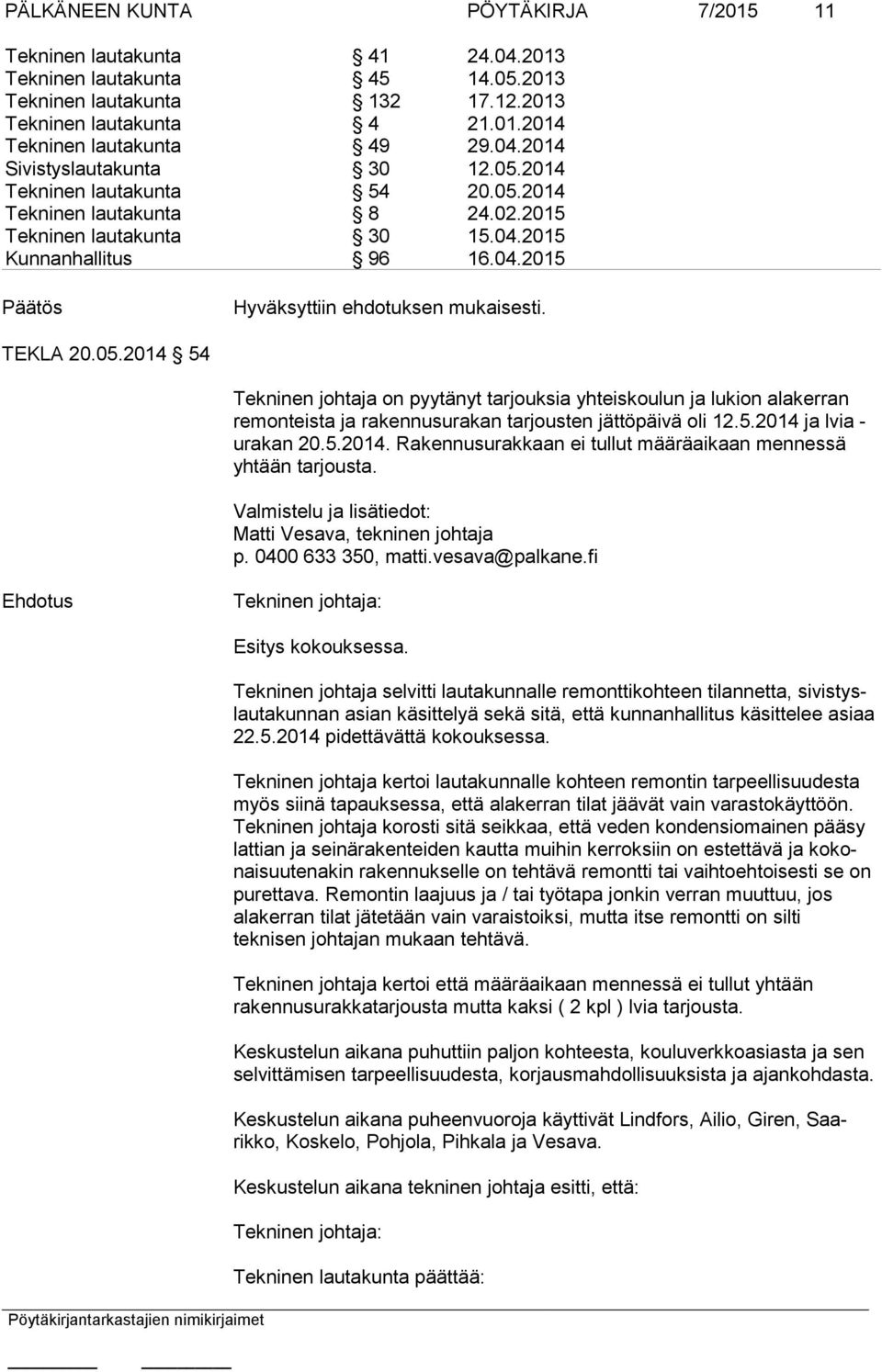 TEKLA 20.05.2014 54 Tekninen johtaja on pyytänyt tarjouksia yhteiskoulun ja lukion alakerran remonteista ja rakennusurakan tarjousten jättöpäivä oli 12.5.2014 ja lvia - urakan 20.5.2014. Rakennusurakkaan ei tullut määräaikaan mennessä yhtään tarjousta.