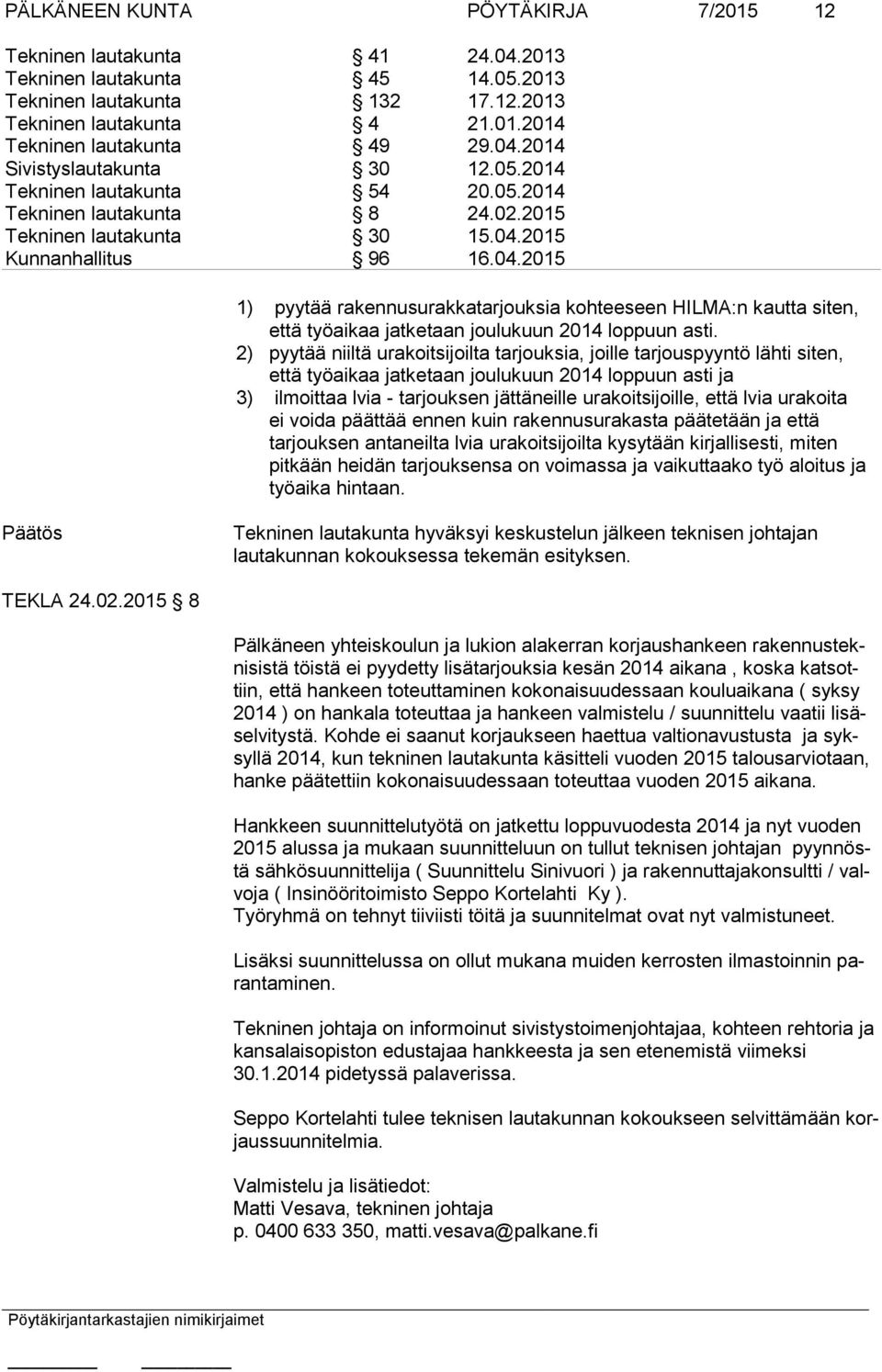 2) pyytää niiltä urakoitsijoilta tarjouksia, joille tarjouspyyntö lähti siten, että työaikaa jatketaan joulukuun 2014 loppuun asti ja 3) ilmoittaa lvia - tarjouksen jättäneille urakoitsijoille, että