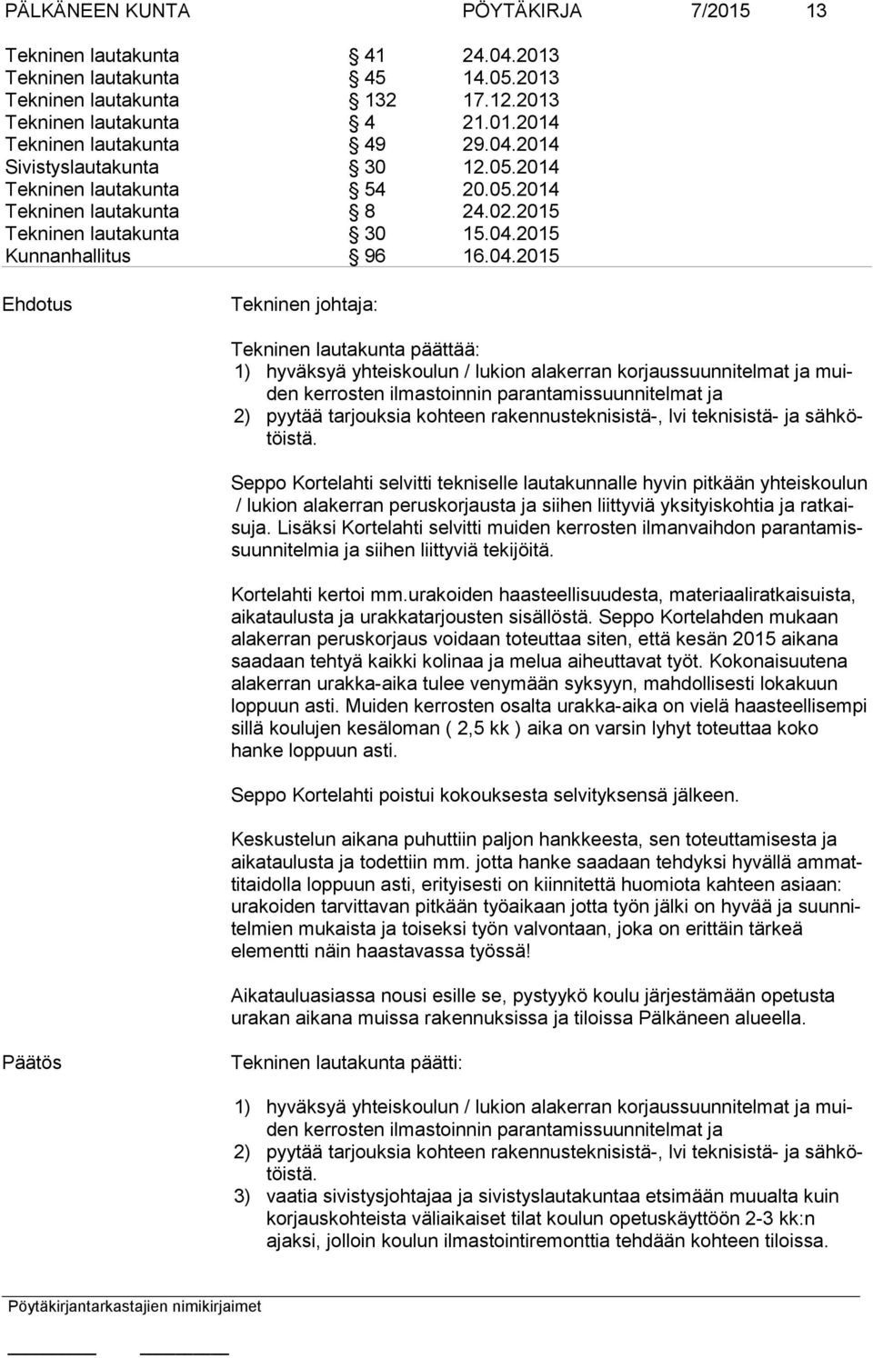 lautakunta päättää: 1) hyväksyä yhteiskoulun / lukion alakerran korjaussuunnitelmat ja muiden kerrosten ilmastoinnin parantamissuunnitelmat ja 2) pyytää tarjouksia kohteen rakennusteknisistä-, lvi