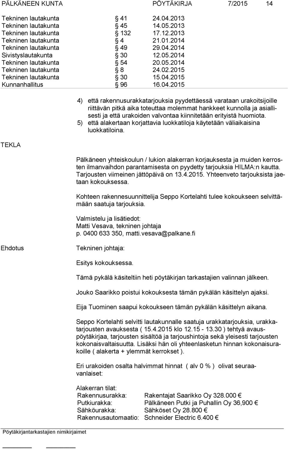 rakennusurakkatarjouksia pyydettäessä varataan urakoitsijoille riittävän pitkä aika toteuttaa molemmat hankkeet kunnolla ja asial lises ti ja että urakoiden valvontaa kiinnitetään erityistä huomiota.