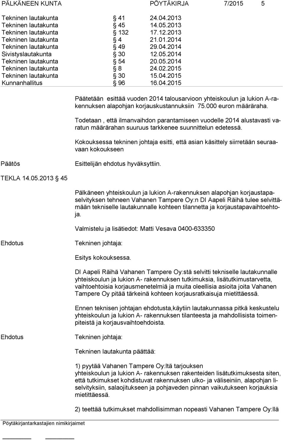 000 euron määrära ha. Todetaan, että ilmanvaihdon parantamiseen vuodelle 2014 alustavasti varatun määrärahan suuruus tarkkenee suunnittelun edetessä.