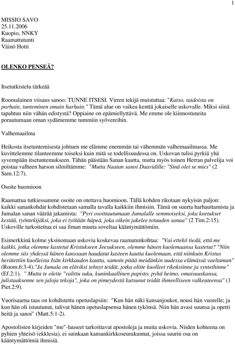 Oppiaine on epämiellyttävä. Me emme ole kiinnostuneita porautumaan oman sydämemme tummiin syövereihin. Valhemaailma Heikosta itsetuntemisesta johtuen me elämme enemmän tai vähemmän valhemaailmassa.