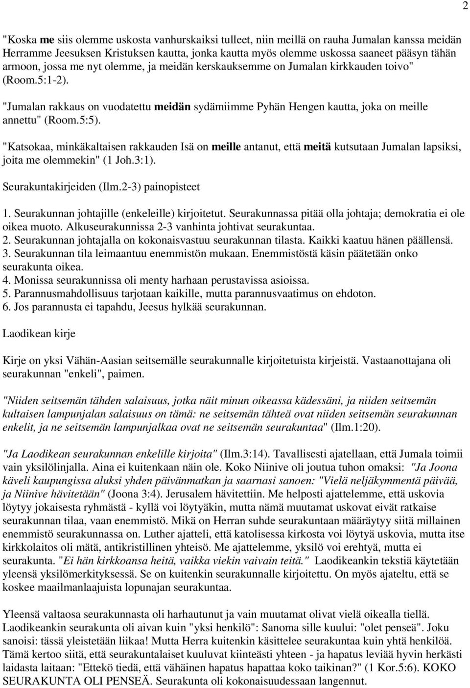 "Katsokaa, minkäkaltaisen rakkauden Isä on meille antanut, että meitä kutsutaan Jumalan lapsiksi, joita me olemmekin" (1 Joh.3:1). Seurakuntakirjeiden (Ilm.2-3) painopisteet 1.