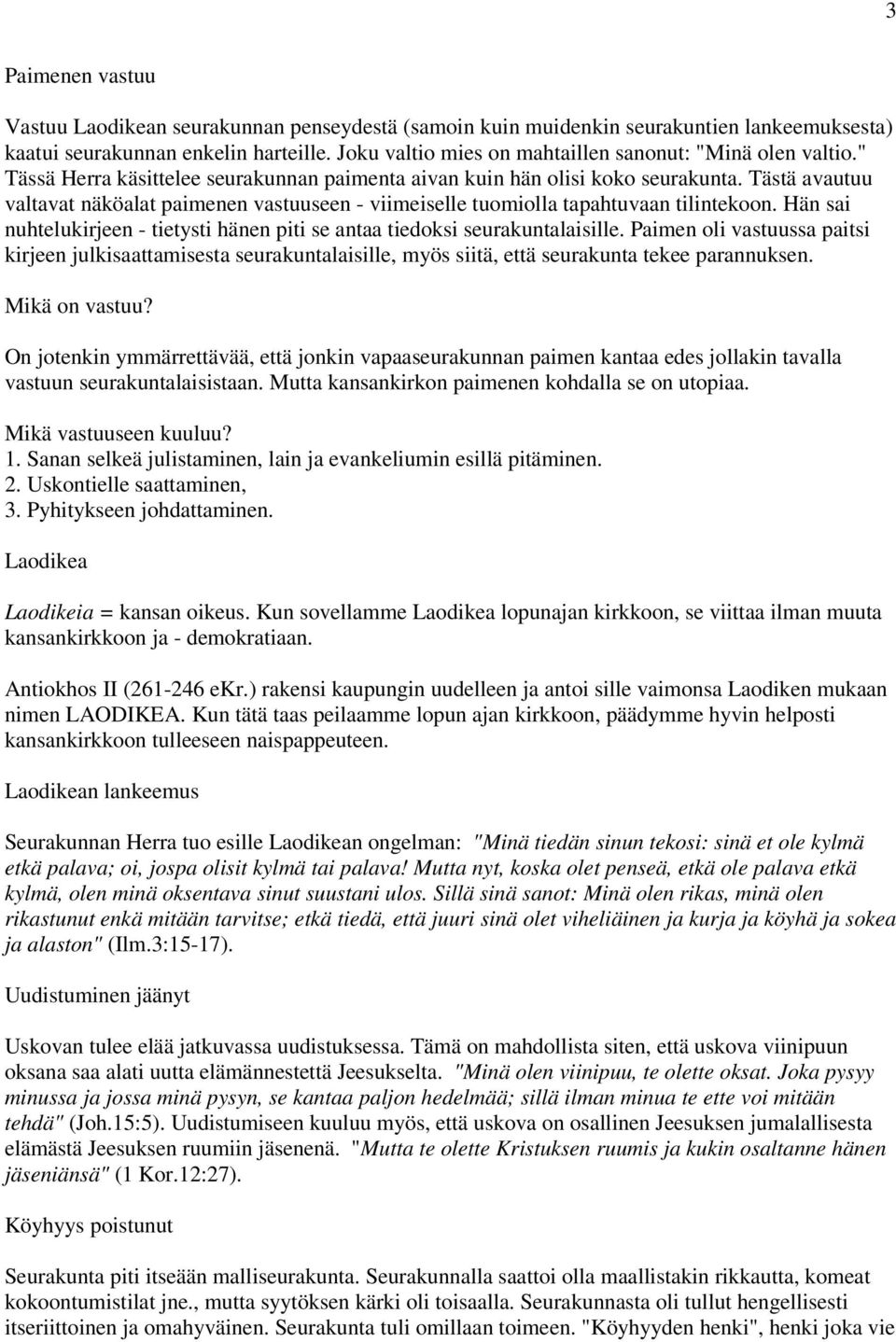 Tästä avautuu valtavat näköalat paimenen vastuuseen - viimeiselle tuomiolla tapahtuvaan tilintekoon. Hän sai nuhtelukirjeen - tietysti hänen piti se antaa tiedoksi seurakuntalaisille.