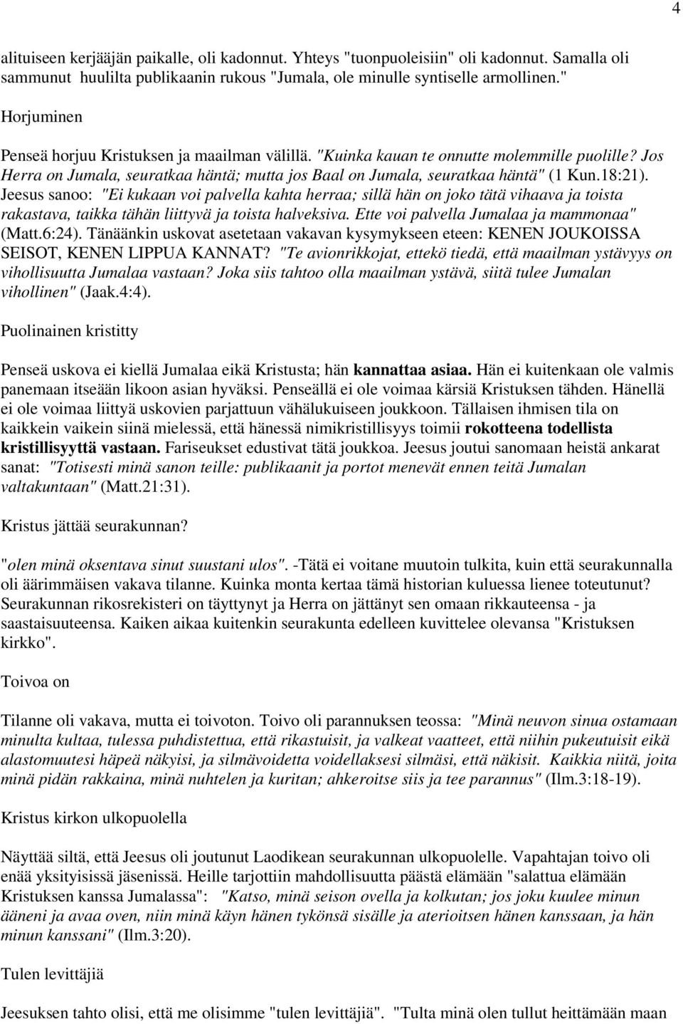 Jeesus sanoo: "Ei kukaan voi palvella kahta herraa; sillä hän on joko tätä vihaava ja toista rakastava, taikka tähän liittyvä ja toista halveksiva. Ette voi palvella Jumalaa ja mammonaa" (Matt.6:24).