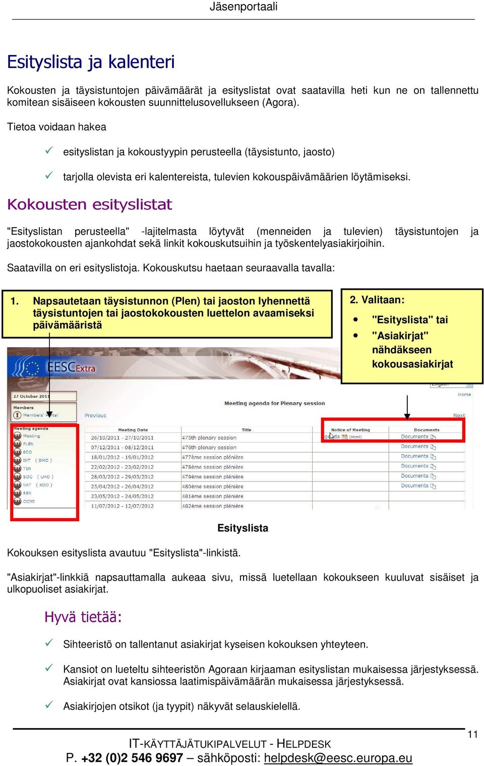 Kokousten esityslistat "Esityslistan perusteella" -lajitelmasta löytyvät (menneiden ja tulevien) täysistuntojen ja jaostokokousten ajankohdat sekä linkit kokouskutsuihin ja työskentelyasiakirjoihin.