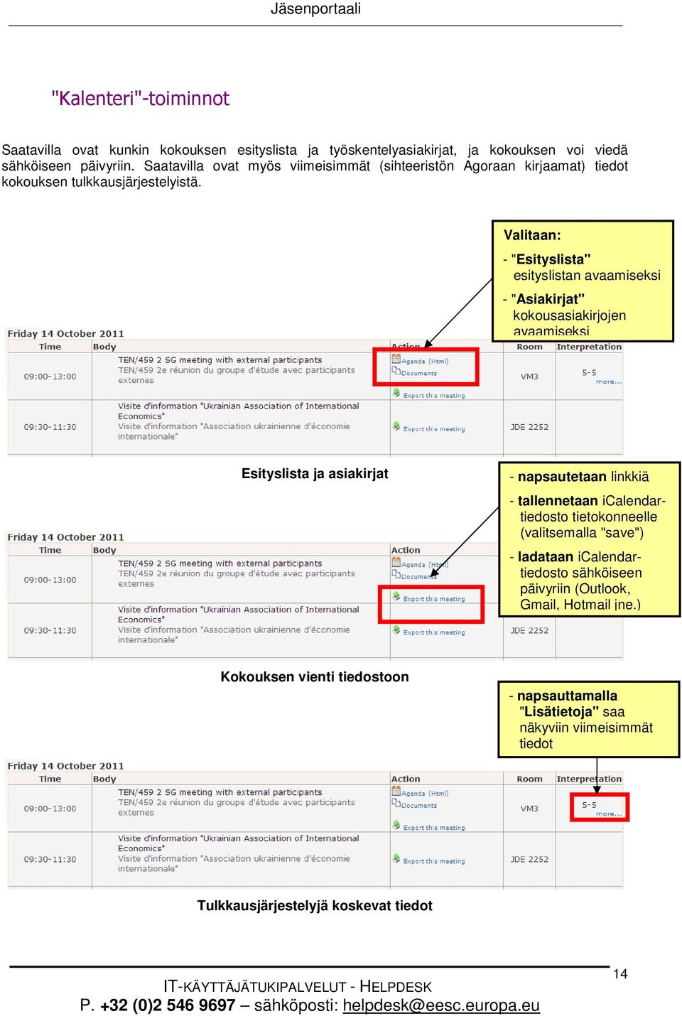 Valitaan: - "Esityslista" esityslistan avaamiseksi - "Asiakirjat" kokousasiakirjojen avaamiseksi Esityslista ja asiakirjat - napsautetaan linkkiä - tallennetaan icalendartiedosto