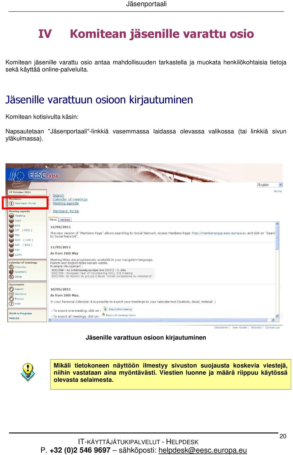 Jäsenille varattuun osioon kirjautuminen Komitean kotisivulta käsin: Napsautetaan "Jäsenportaali"-linkkiä vasemmassa laidassa olevassa valikossa (tai linkkiä sivun