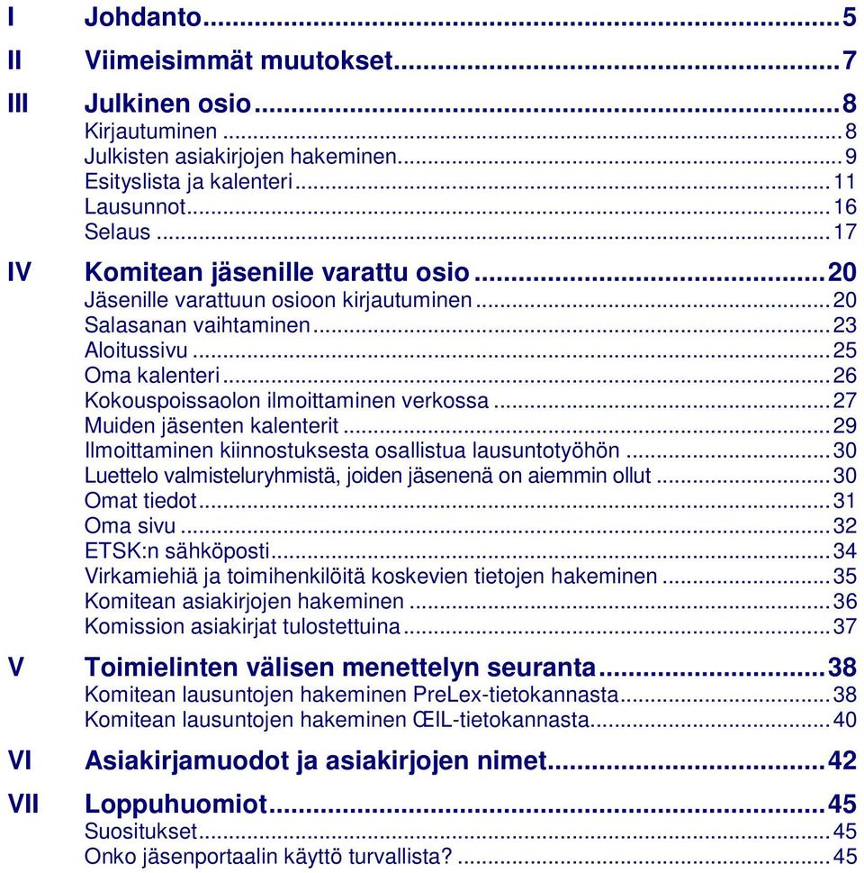 ..27 Muiden jäsenten kalenterit...29 Ilmoittaminen kiinnostuksesta osallistua lausuntotyöhön...30 Luettelo valmisteluryhmistä, joiden jäsenenä on aiemmin ollut...30 Omat tiedot...31 Oma sivu.