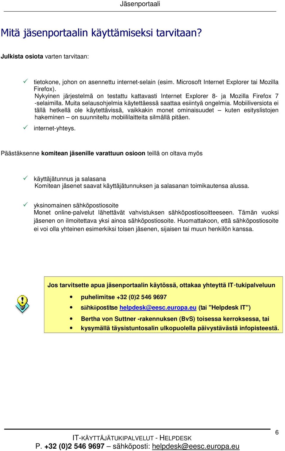 Mobiiliversiota ei tällä hetkellä ole käytettävissä, vaikkakin monet ominaisuudet kuten esityslistojen hakeminen on suunniteltu mobiililaitteita silmällä pitäen. internet-yhteys.