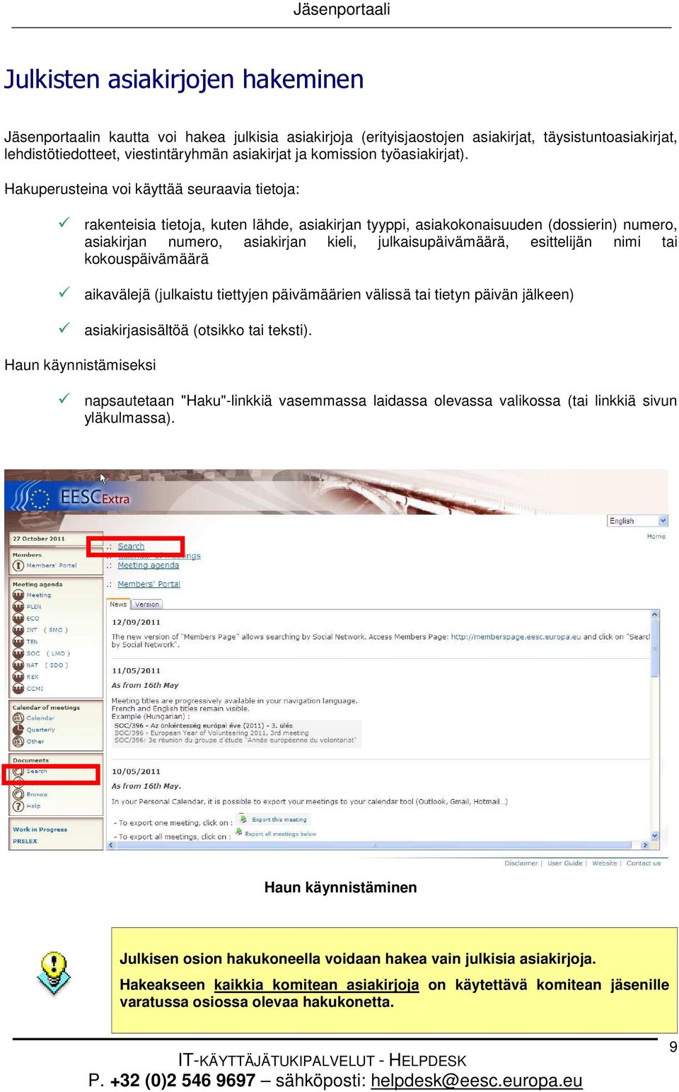 Hakuperusteina voi käyttää seuraavia tietoja: rakenteisia tietoja, kuten lähde, asiakirjan tyyppi, asiakokonaisuuden (dossierin) numero, asiakirjan numero, asiakirjan kieli, julkaisupäivämäärä,
