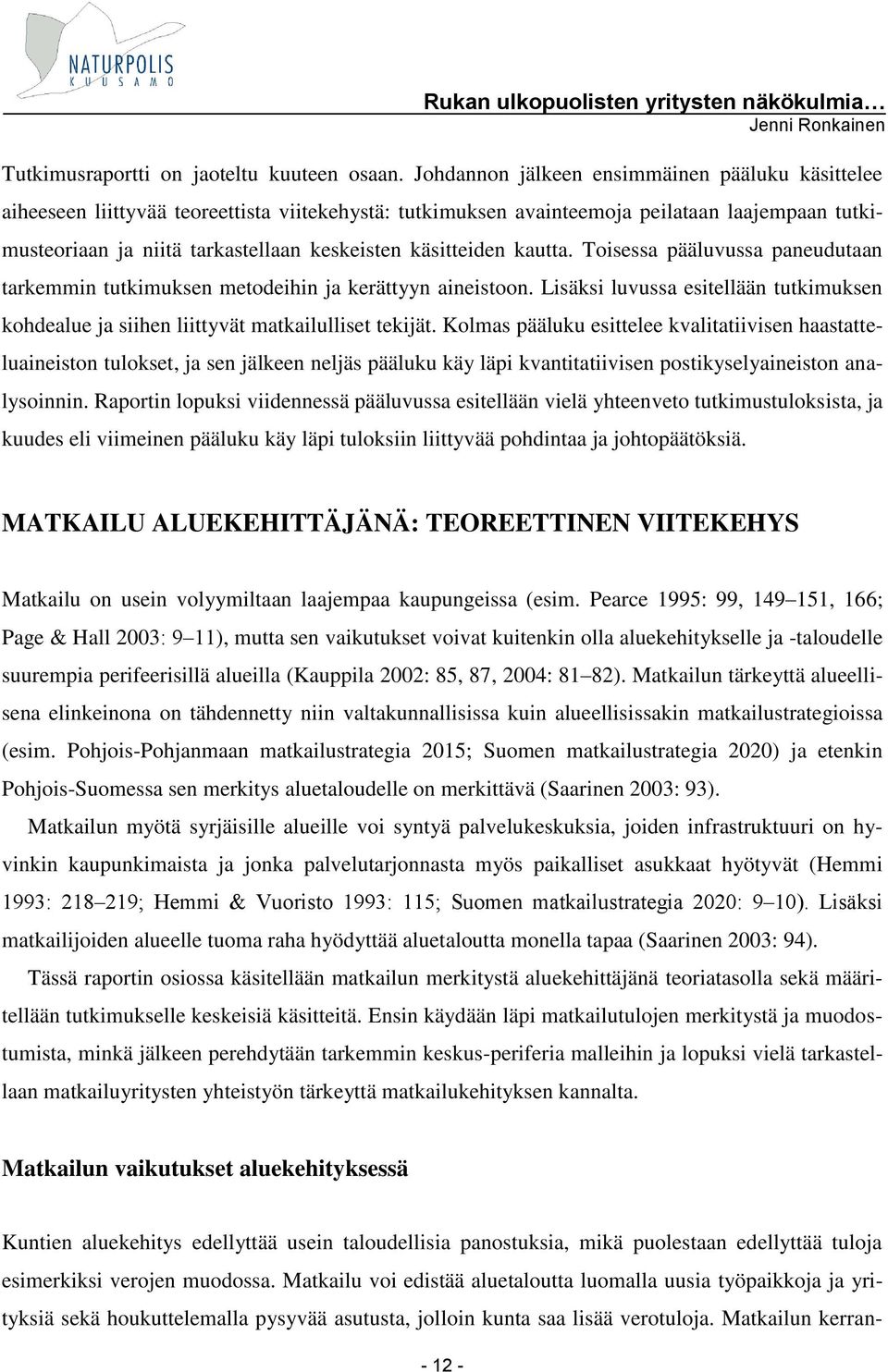 käsitteiden kautta. Toisessa pääluvussa paneudutaan tarkemmin tutkimuksen metodeihin ja kerättyyn aineistoon.