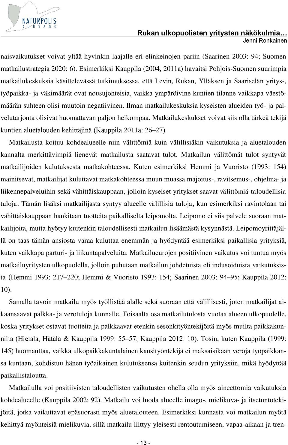 nousujohteisia, vaikka ympäröivine kuntien tilanne vaikkapa väestömäärän suhteen olisi muutoin negatiivinen.