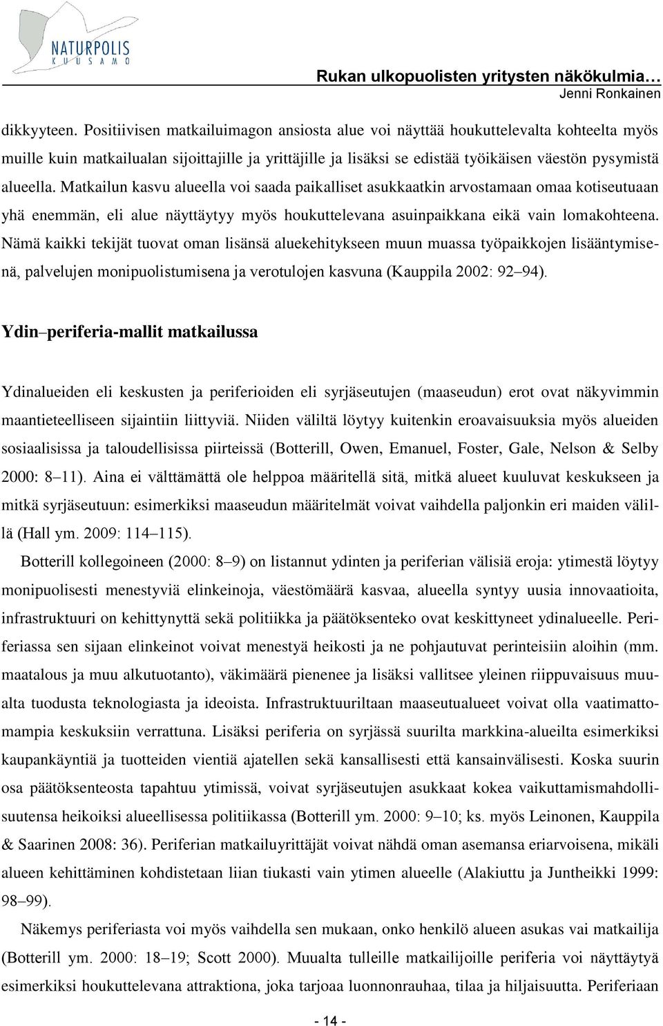 Matkailun kasvu alueella voi saada paikalliset asukkaatkin arvostamaan omaa kotiseutuaan yhä enemmän, eli alue näyttäytyy myös houkuttelevana asuinpaikkana eikä vain lomakohteena.