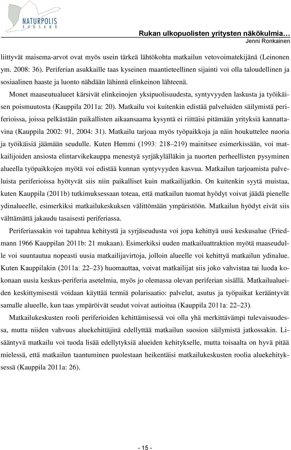 Monet maaseutualueet kärsivät elinkeinojen yksipuolisuudesta, syntyvyyden laskusta ja työikäisen poismuutosta (Kauppila 2011a: 20).