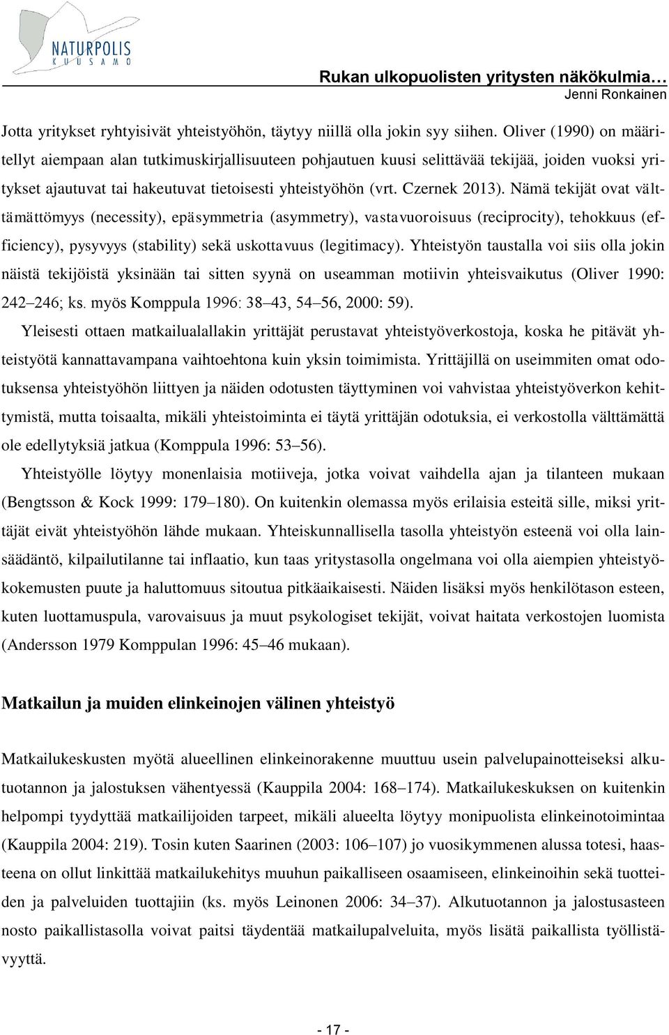 Nämä tekijät ovat välttämättömyys (necessity), epäsymmetria (asymmetry), vastavuoroisuus (reciprocity), tehokkuus (efficiency), pysyvyys (stability) sekä uskottavuus (legitimacy).